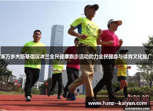 莱万多夫斯基倡议波兰全民健康跑步活动助力全民健身与体育文化推广