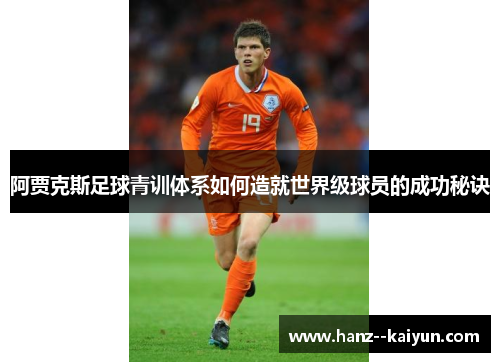 阿贾克斯足球青训体系如何造就世界级球员的成功秘诀