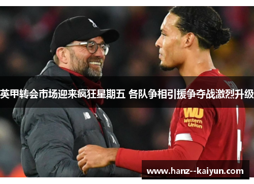 英甲转会市场迎来疯狂星期五 各队争相引援争夺战激烈升级 英甲转会市场迎来疯狂星期五 各队争相引援争夺战激烈升级