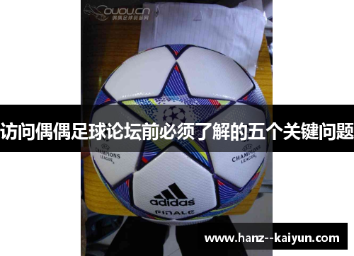 访问偶偶足球论坛前必须了解的五个关键问题 访问偶偶足球论坛前必须了解的五个关键问题