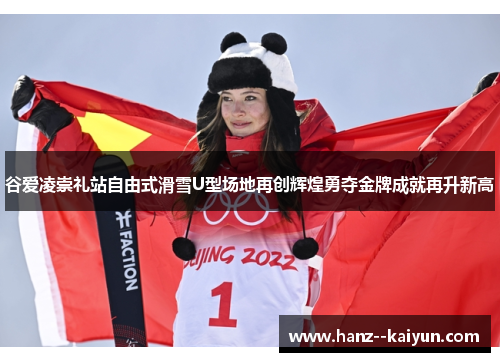 谷爱凌崇礼站自由式滑雪U型场地再创辉煌勇夺金牌成就再升新高 谷爱凌崇礼站自由式滑雪U型场地再创辉煌勇夺金牌成就再升新高