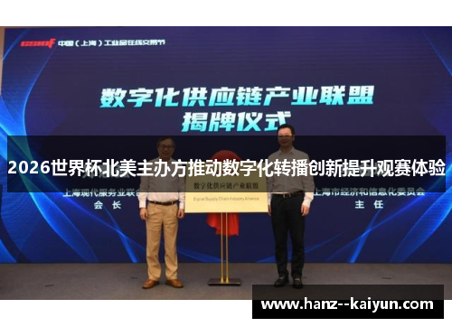 2026世界杯北美主办方推动数字化转播创新提升观赛体验