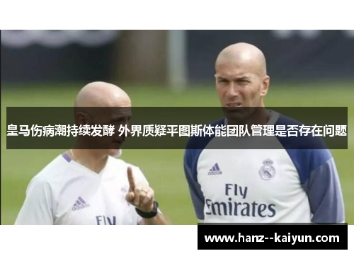 皇马伤病潮持续发酵 外界质疑平图斯体能团队管理是否存在问题